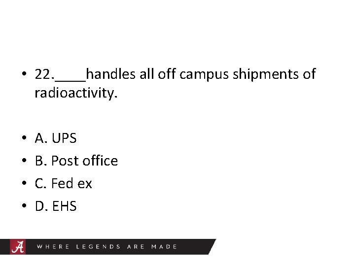  • 22. ____handles all off campus shipments of radioactivity. • • A. UPS