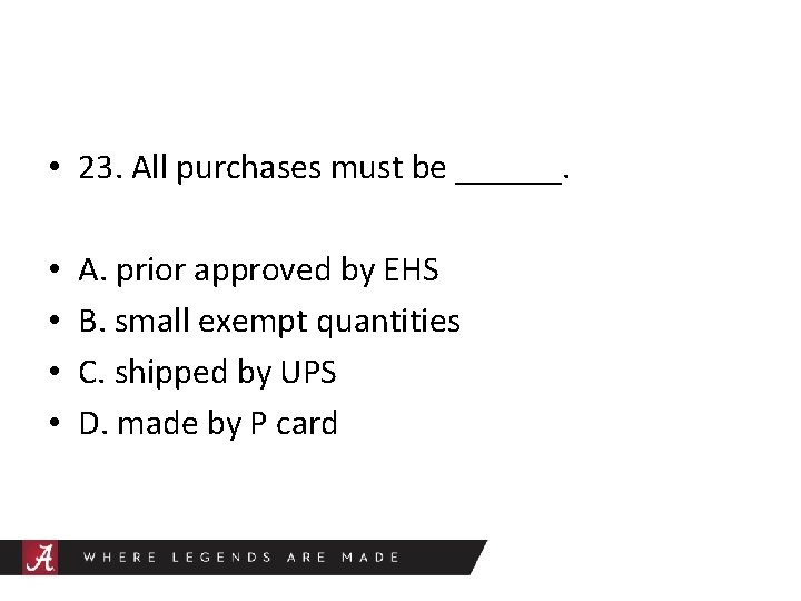  • 23. All purchases must be ______. • • A. prior approved by