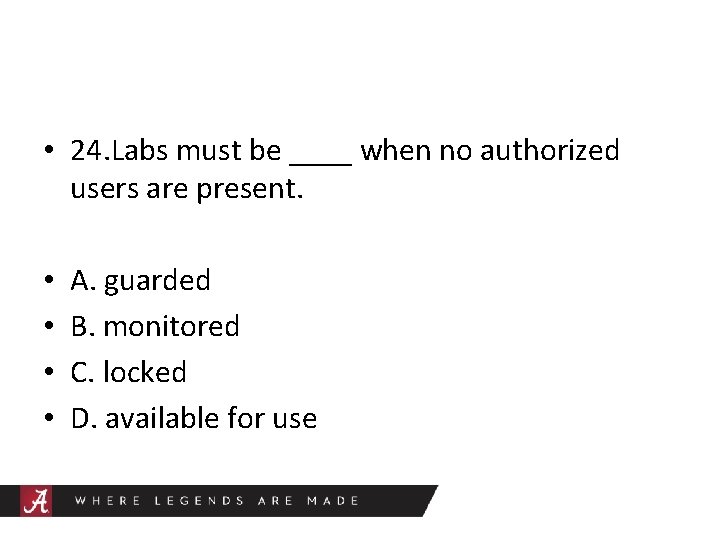  • 24. Labs must be ____ when no authorized users are present. •