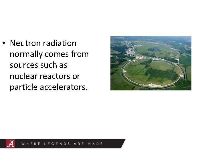  • Neutron radiation normally comes from sources such as nuclear reactors or particle