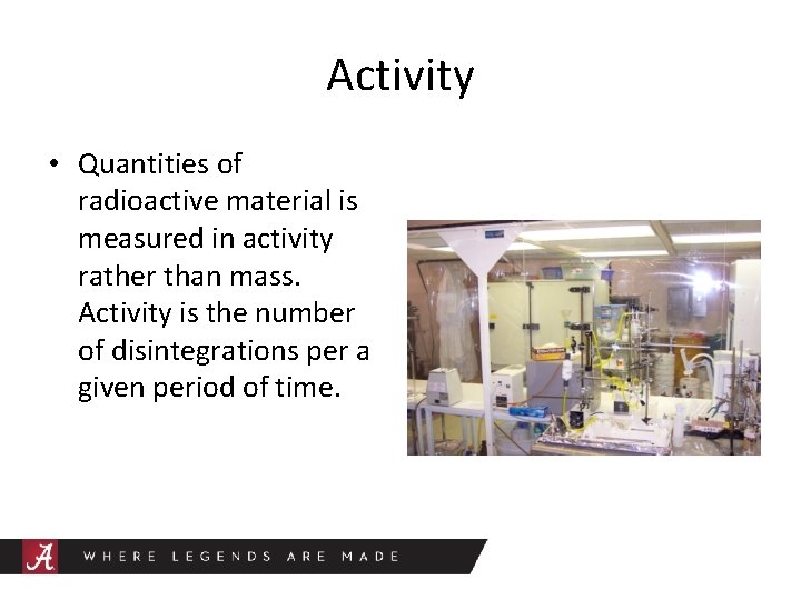 Activity • Quantities of radioactive material is measured in activity rather than mass. Activity