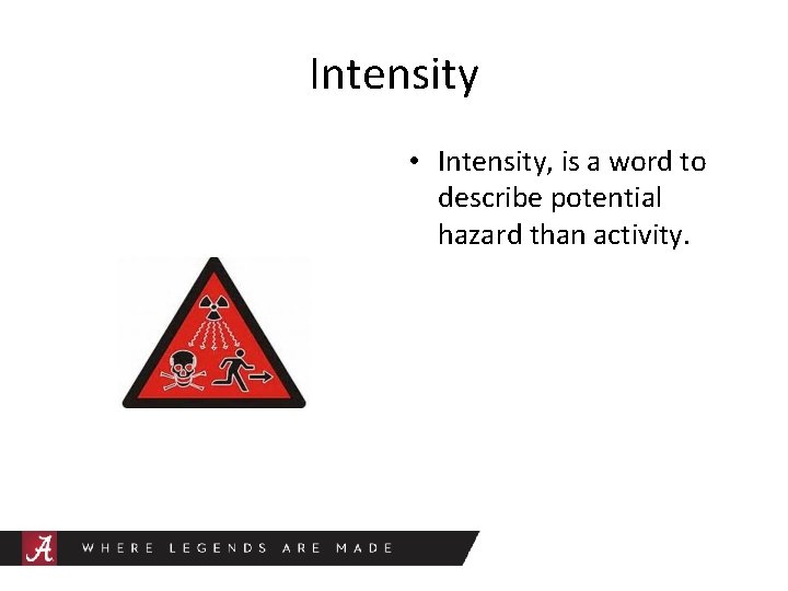 Intensity • Intensity, is a word to describe potential hazard than activity. 