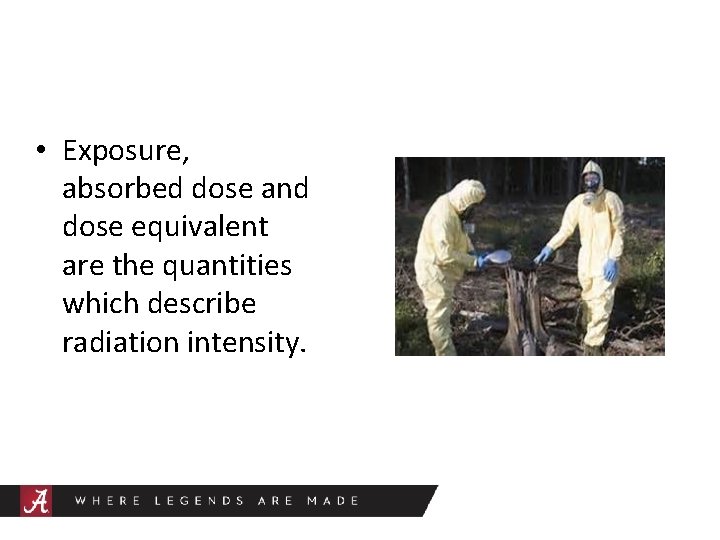  • Exposure, absorbed dose and dose equivalent are the quantities which describe radiation