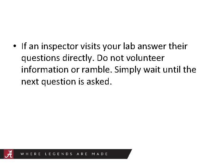  • If an inspector visits your lab answer their questions directly. Do not
