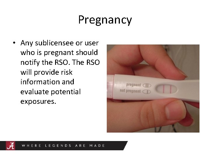 Pregnancy • Any sublicensee or user who is pregnant should notify the RSO. The