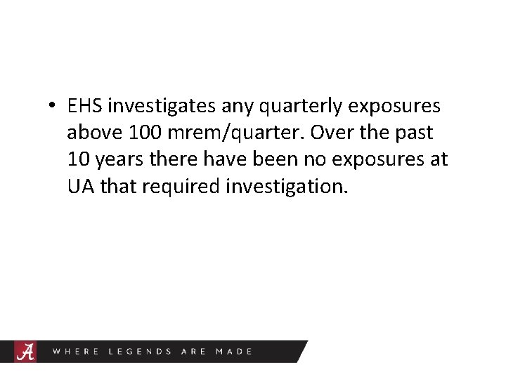  • EHS investigates any quarterly exposures above 100 mrem/quarter. Over the past 10