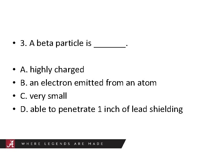  • 3. A beta particle is _______. • • A. highly charged B.