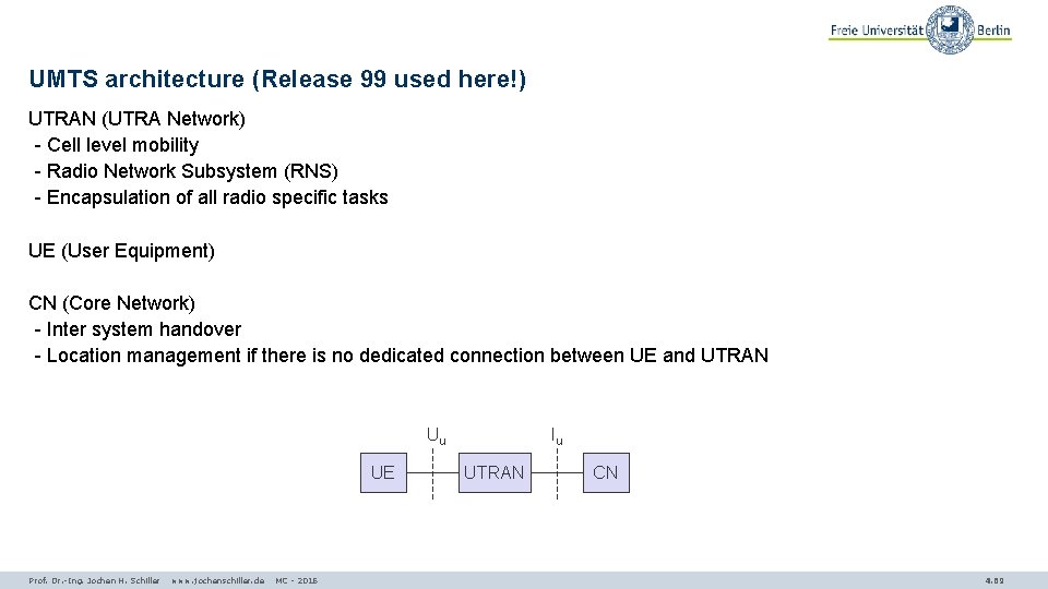 UMTS architecture (Release 99 used here!) UTRAN (UTRA Network) - Cell level mobility -