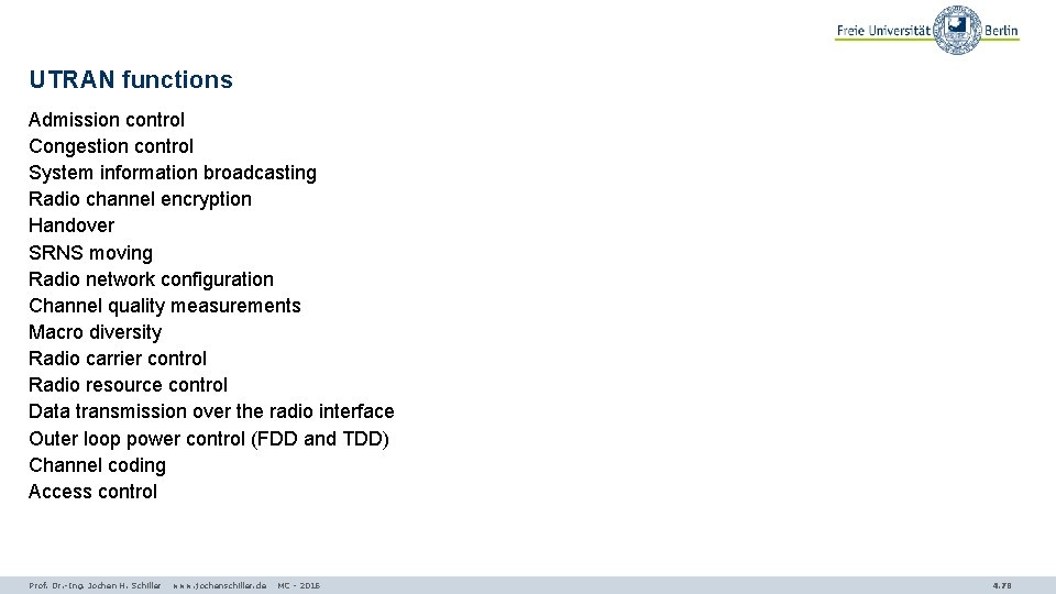 UTRAN functions Admission control Congestion control System information broadcasting Radio channel encryption Handover SRNS