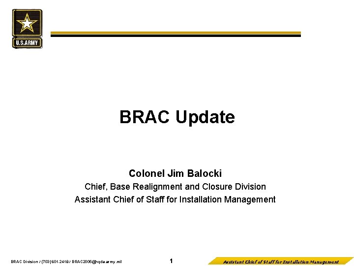 BRAC Update Colonel Jim Balocki Chief, Base Realignment and Closure Division Assistant Chief of