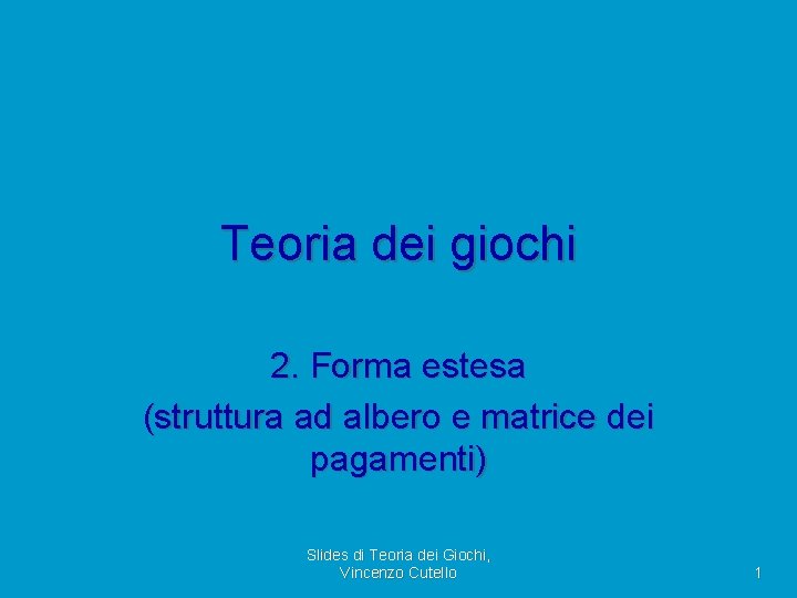 Teoria dei giochi 2. Forma estesa (struttura ad albero e matrice dei pagamenti) Slides