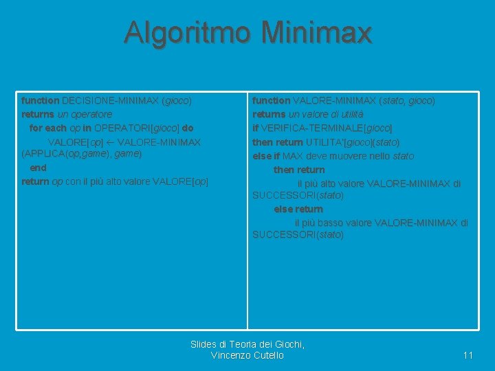 Algoritmo Minimax function DECISIONE-MINIMAX (gioco) returns un operatore for each op in OPERATORI[gioco] do