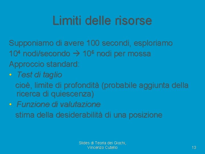 Limiti delle risorse Supponiamo di avere 100 secondi, esploriamo 104 nodi/secondo 106 nodi per