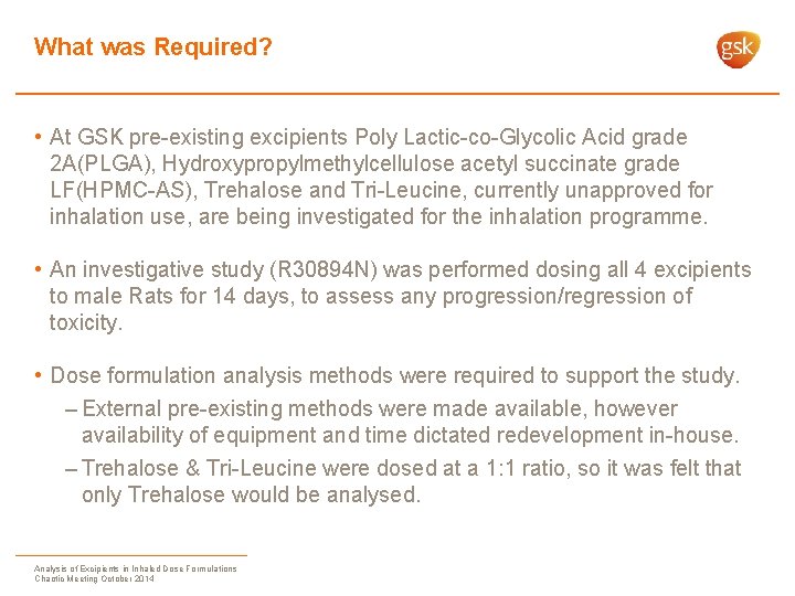 What was Required? • At GSK pre-existing excipients Poly Lactic-co-Glycolic Acid grade 2 A(PLGA),