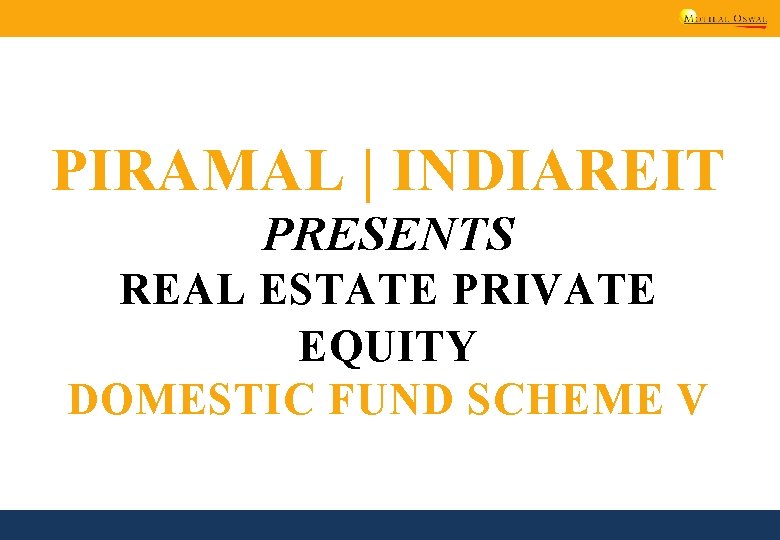 PIRAMAL | INDIAREIT PRESENTS REAL ESTATE PRIVATE EQUITY DOMESTIC FUND SCHEME V 