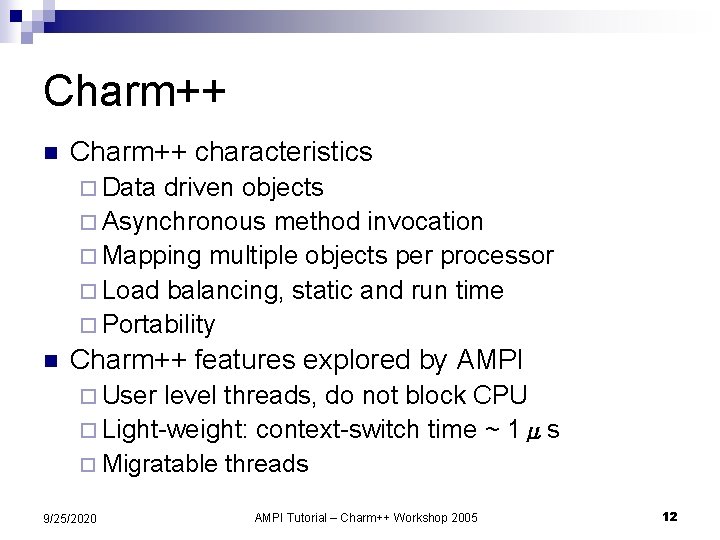 Charm++ n Charm++ characteristics ¨ Data driven objects ¨ Asynchronous method invocation ¨ Mapping