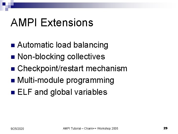 AMPI Extensions Automatic load balancing n Non-blocking collectives n Checkpoint/restart mechanism n Multi-module programming