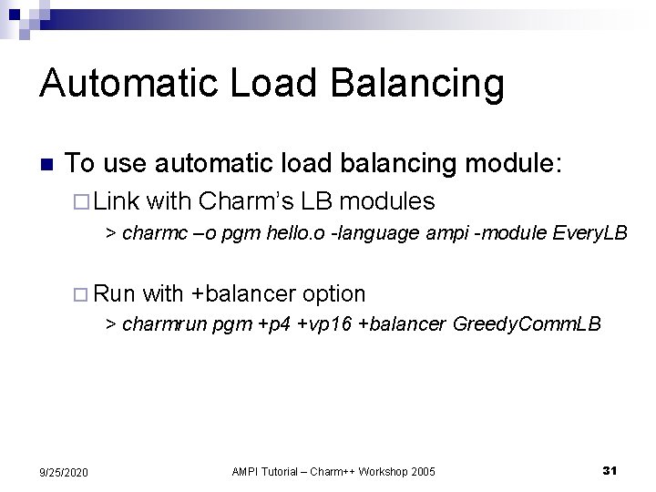 Automatic Load Balancing n To use automatic load balancing module: ¨ Link with Charm’s
