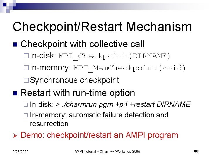 Checkpoint/Restart Mechanism n Checkpoint with collective call ¨ In-disk: MPI_Checkpoint(DIRNAME) ¨ In-memory: MPI_Mem. Checkpoint(void)