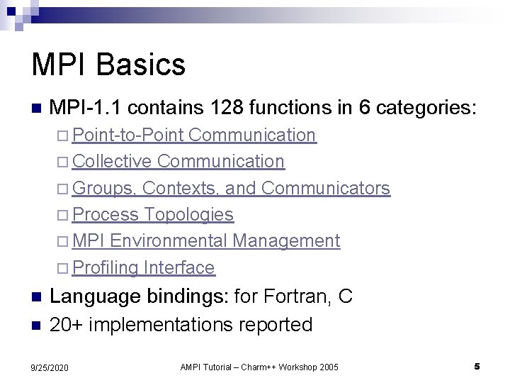 MPI Basics n MPI-1. 1 contains 128 functions in 6 categories: ¨ Point-to-Point Communication