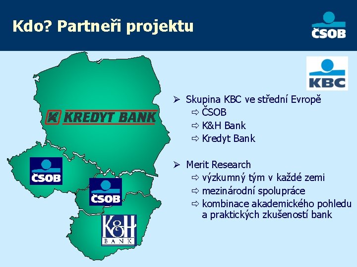 Kdo? Partneři projektu Ø Skupina KBC ve střední Evropě ð ČSOB ð K&H Bank