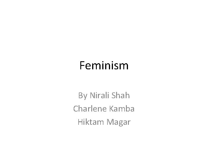 Feminism By Nirali Shah Charlene Kamba Hiktam Magar 