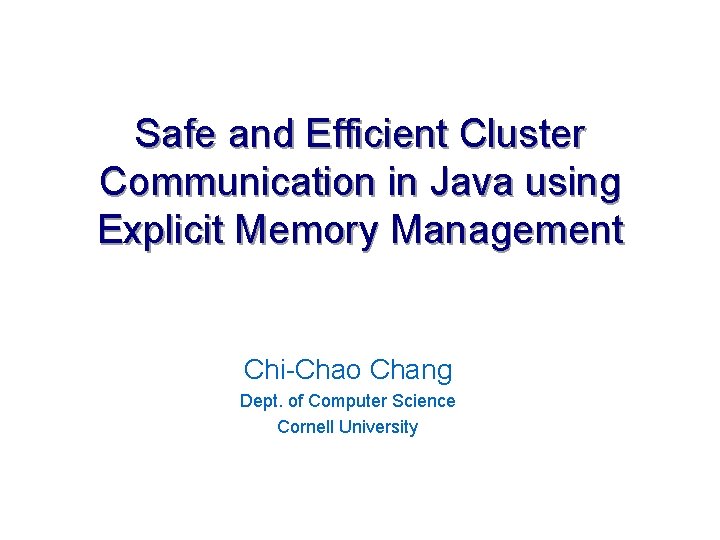 Safe and Efficient Cluster Communication in Java using Explicit Memory Management Chi-Chao Chang Dept.