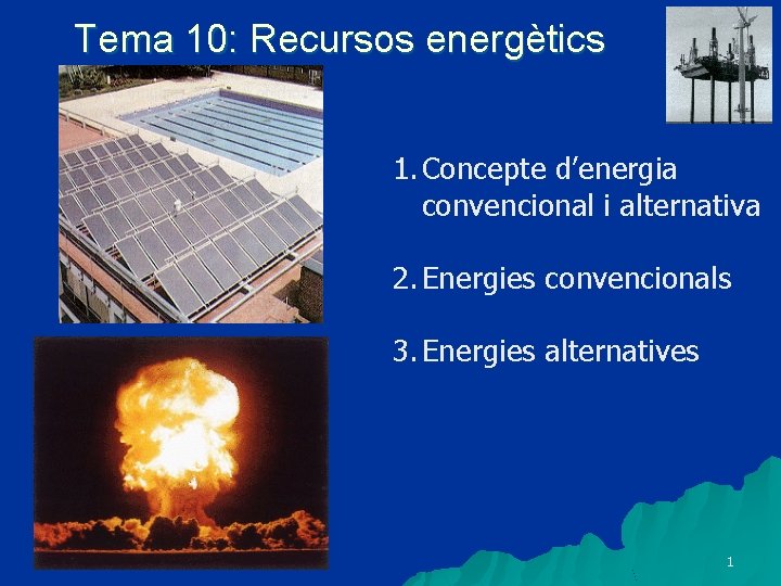 Tema 10: Recursos energètics 1. Concepte d’energia convencional i alternativa 2. Energies convencionals 3.