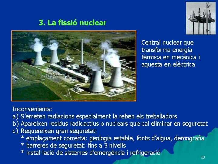 3. La fissió nuclear Central nuclear que transforma energia tèrmica en mecànica i aquesta