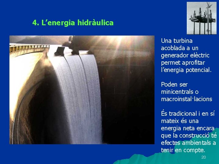 4. L’energia hidràulica Una turbina acoblada a un generador elèctric permet aprofitar l’energia potencial.