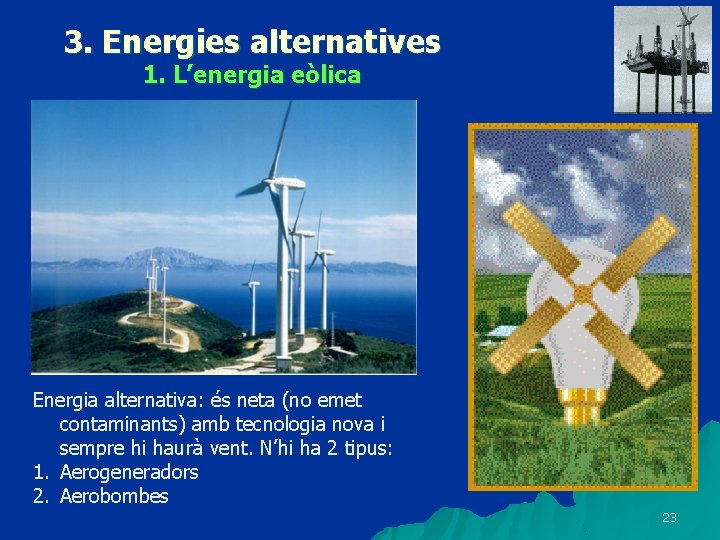 3. Energies alternatives 1. L’energia eòlica Energia alternativa: és neta (no emet contaminants) amb