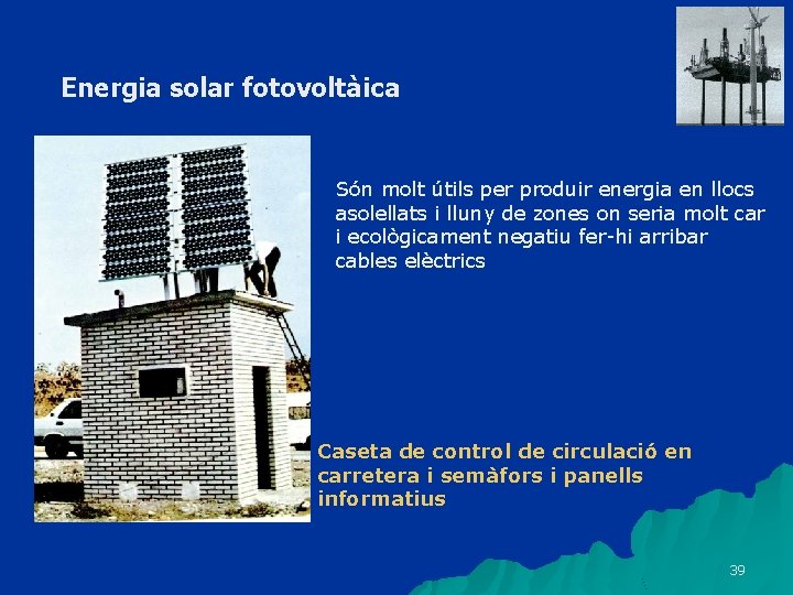 Energia solar fotovoltàica Són molt útils per produir energia en llocs asolellats i lluny