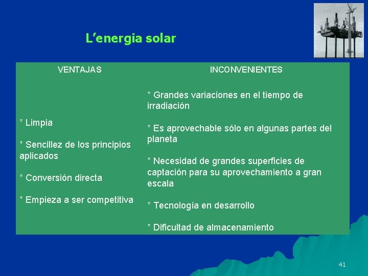 L’energia solar VENTAJAS INCONVENIENTES * Grandes variaciones en el tiempo de irradiación * Limpia