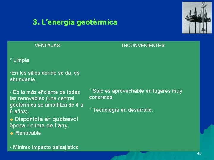 3. L’energia geotèrmica VENTAJAS INCONVENIENTES * Limpia • En los sitios donde se da,