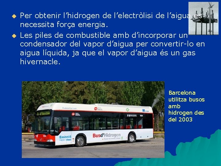 u u Per obtenir l’hidrogen de l’electròlisi de l’aigua es necessita força energia. Les