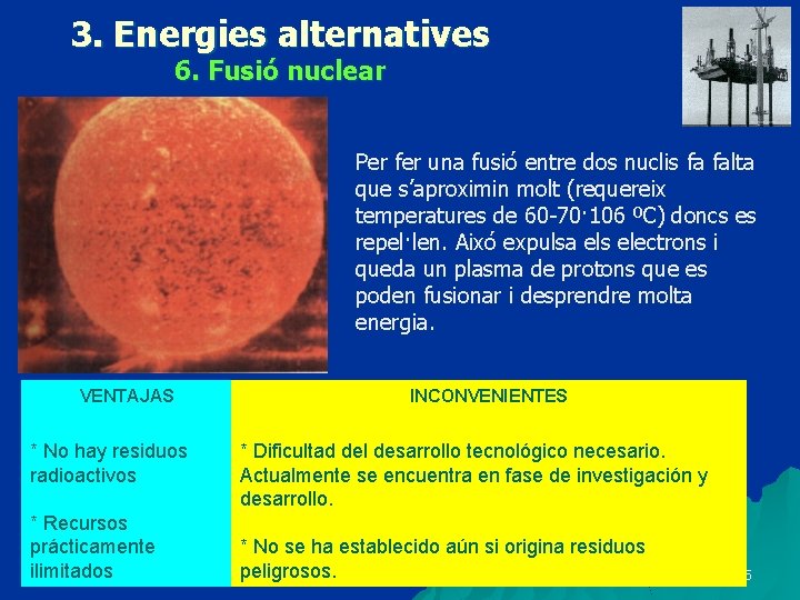3. Energies alternatives 6. Fusió nuclear Per fer una fusió entre dos nuclis fa