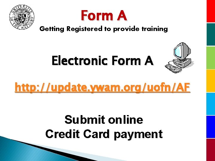 Form A Getting Registered to provide training Electronic Form A http: //update. ywam. org/uofn/AF