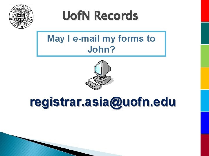 Uof. N Records May I e-mail my forms to John? registrar. asia@uofn. edu 
