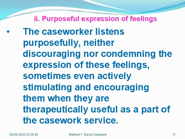 ii. Purposeful expression of feelings • The caseworker listens purposefully, neither discouraging nor condemning