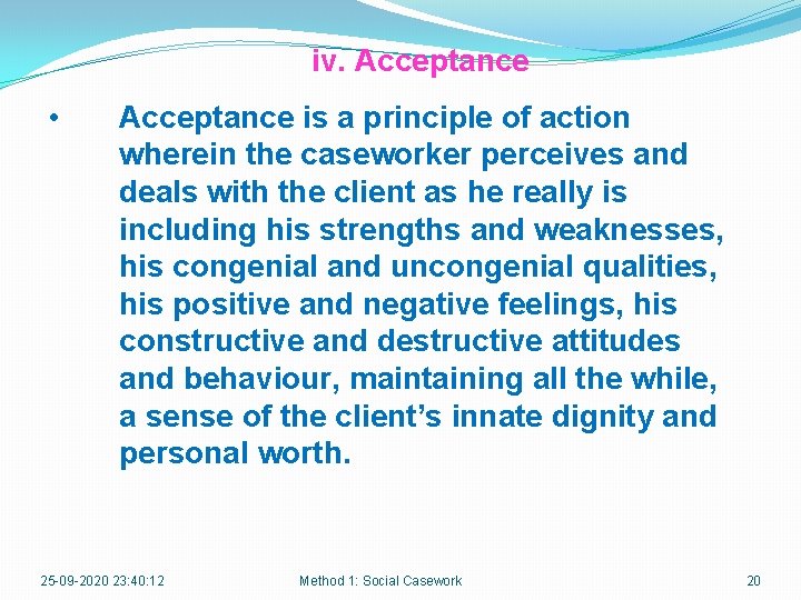 iv. Acceptance • Acceptance is a principle of action wherein the caseworker perceives and