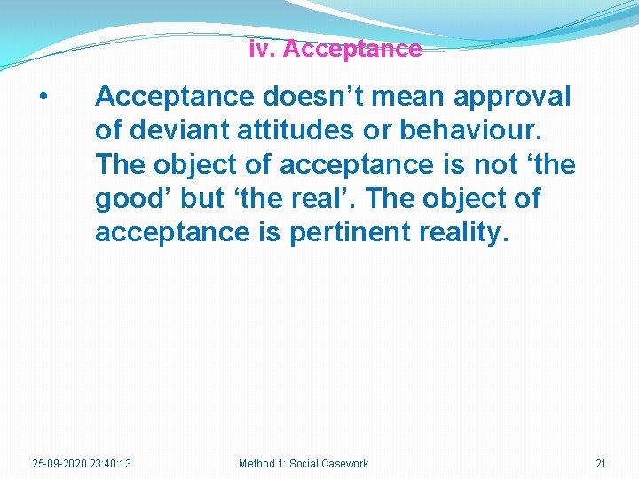 iv. Acceptance • Acceptance doesn’t mean approval of deviant attitudes or behaviour. The object