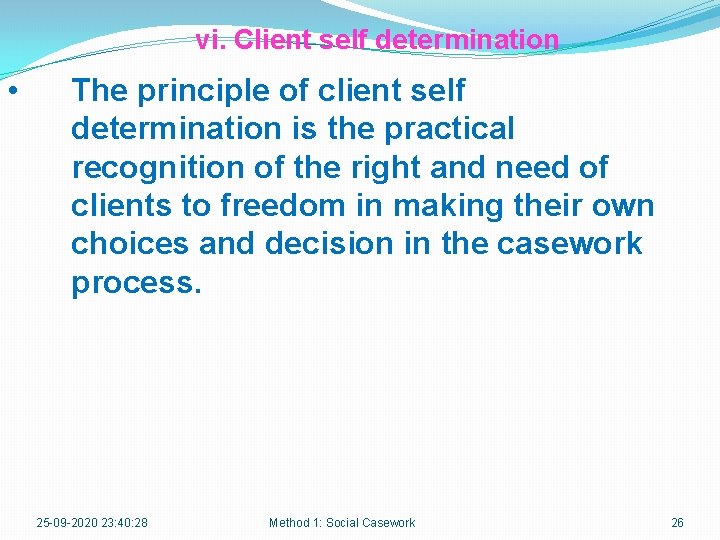 vi. Client self determination • The principle of client self determination is the practical