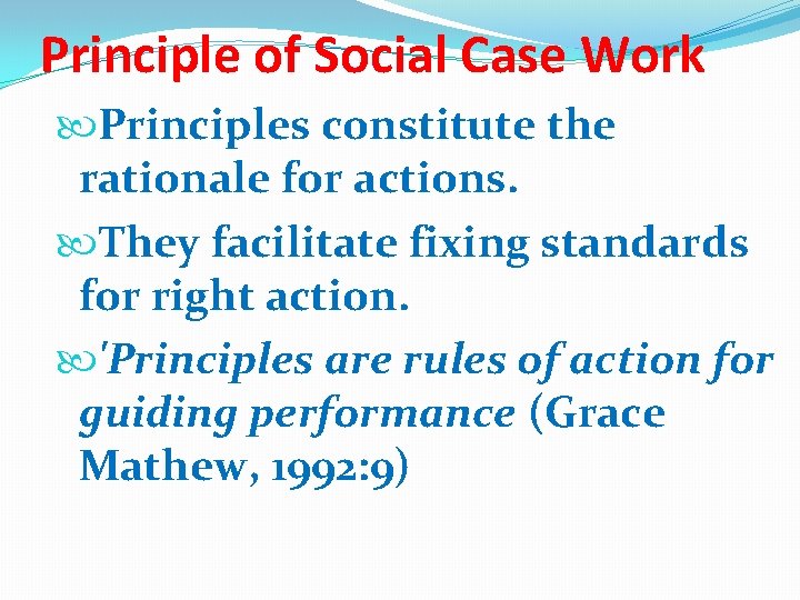 Principle of Social Case Work Principles constitute the rationale for actions. They facilitate fixing