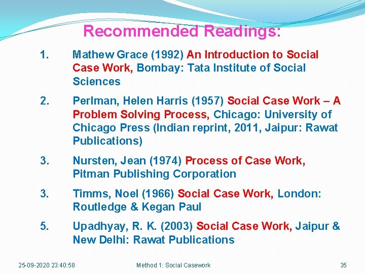 Recommended Readings: 1. Mathew Grace (1992) An Introduction to Social Case Work, Bombay: Tata