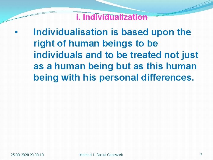 i. Individualization • Individualisation is based upon the right of human beings to be