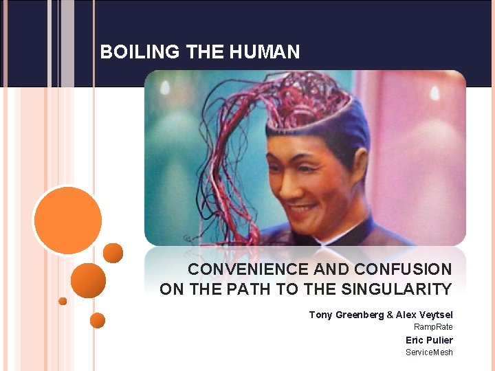 BOILING THE HUMAN CONVENIENCE AND CONFUSION ON THE PATH TO THE SINGULARITY Tony Greenberg