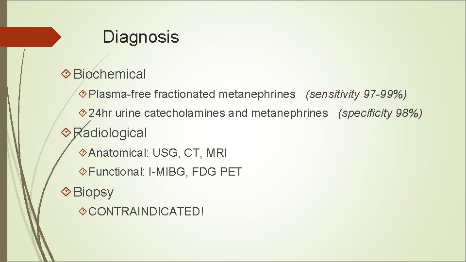 Diagnosis Biochemical Plasma-free fractionated metanephrines (sensitivity 97 -99%) 24 hr urine catecholamines and metanephrines Diagnosis Biochemical Plasma-free fractionated metanephrines (sensitivity 97 -99%) 24 hr urine catecholamines and metanephrines