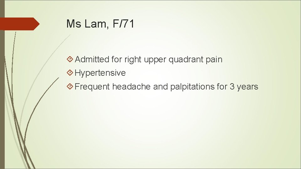 Ms Lam, F/71 Admitted for right upper quadrant pain Hypertensive Frequent headache and palpitations Ms Lam, F/71 Admitted for right upper quadrant pain Hypertensive Frequent headache and palpitations