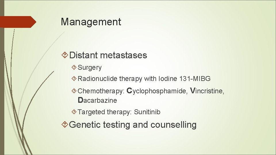 Management Distant metastases Surgery Radionuclide therapy with Iodine 131 -MIBG Chemotherapy: Cyclophosphamide, Vincristine, Dacarbazine Management Distant metastases Surgery Radionuclide therapy with Iodine 131 -MIBG Chemotherapy: Cyclophosphamide, Vincristine, Dacarbazine