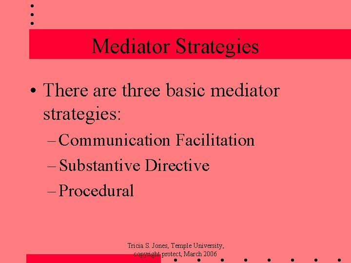 Mediator Strategies • There are three basic mediator strategies: – Communication Facilitation – Substantive